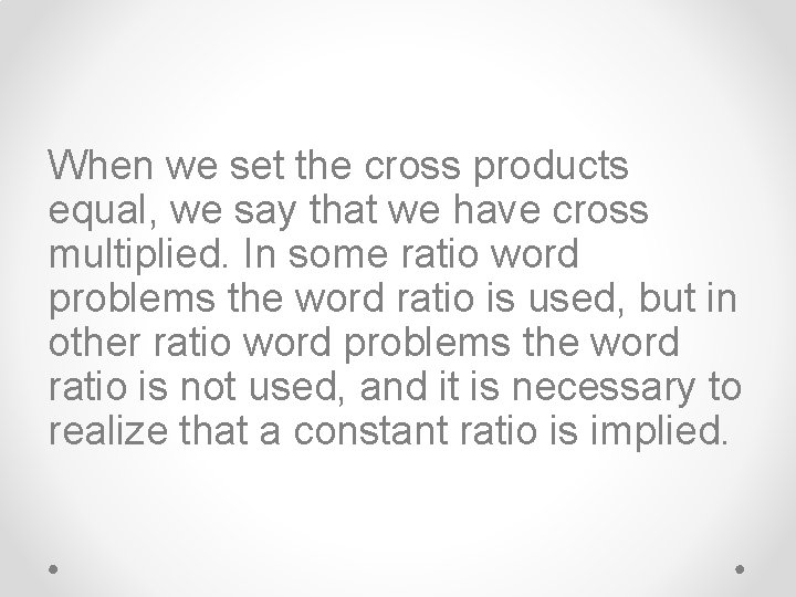 When we set the cross products equal, we say that we have cross multiplied.