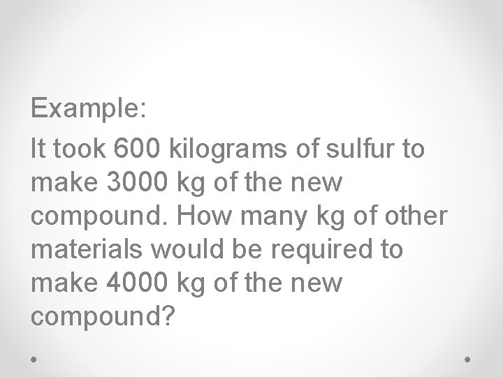 Example: It took 600 kilograms of sulfur to make 3000 kg of the new