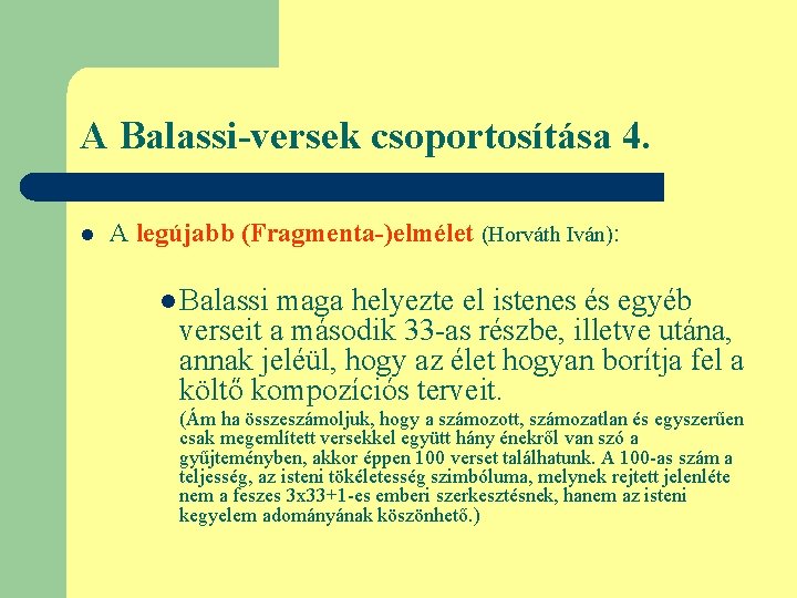 A Balassi-versek csoportosítása 4. l A legújabb (Fragmenta-)elmélet (Horváth Iván): l Balassi maga helyezte