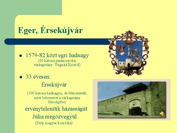 Eger, Érsekújvár l 1579 -82 közt egri hadnagy (50 katona parancsnoka; várkapitány: Ungnád Kristóf)