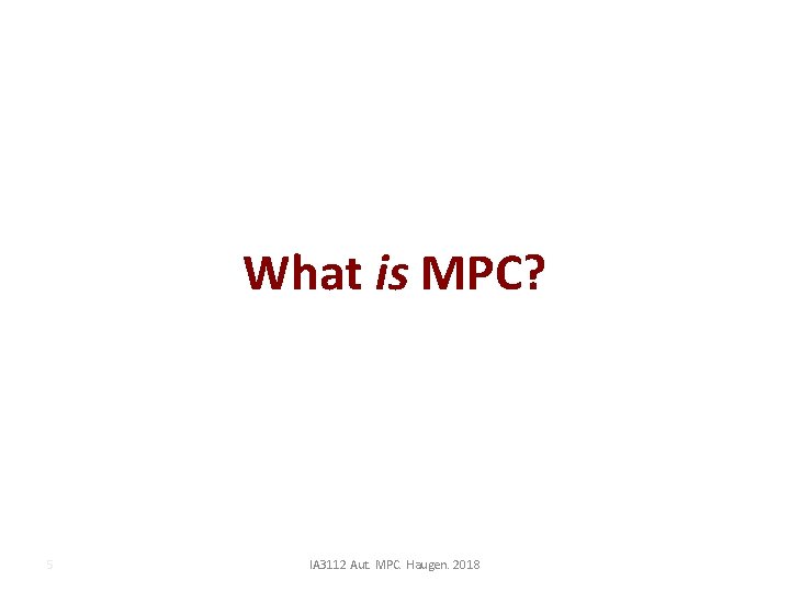 What is MPC? 5 IA 3112 Aut. MPC. Haugen. 2018 
