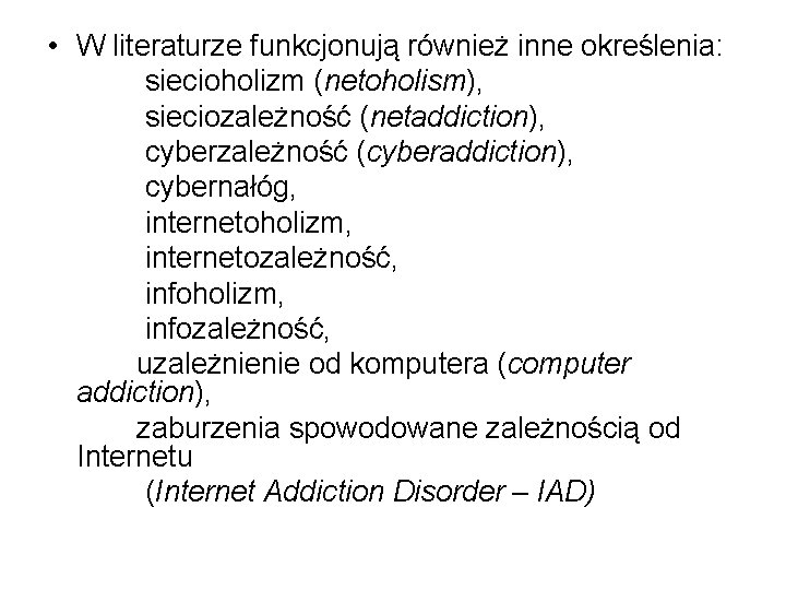  • W literaturze funkcjonują również inne określenia: siecioholizm (netoholism), sieciozależność (netaddiction), cyberzależność (cyberaddiction),
