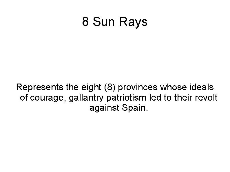 8 Sun Rays Represents the eight (8) provinces whose ideals of courage, gallantry patriotism