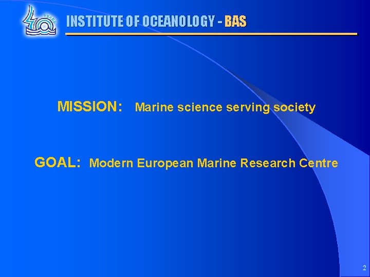 INSTITUTE OF OCEANOLOGY - BAS MISSION: Marine science serving society GOAL: Modern European Marine