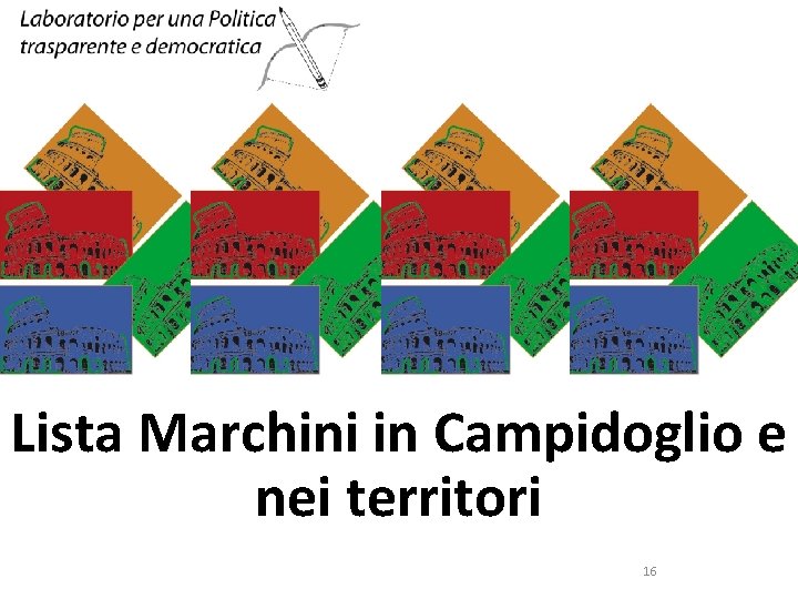 Lista Marchini in Campidoglio e nei territori 16 Lista Marchini in Campidoglio e nei territori 16