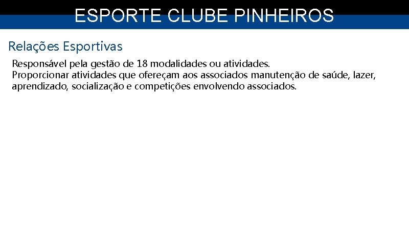 ESPORTE CLUBE PINHEIROS Relações Esportivas Responsável pela gestão de 18 modalidades ou atividades. Proporcionar