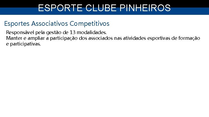 ESPORTE CLUBE PINHEIROS Esportes Associativos Competitivos Responsável pela gestão de 13 modalidades. Manter e