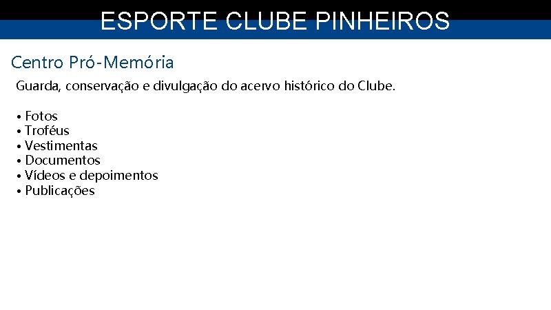 ESPORTE CLUBE PINHEIROS Centro Pró-Memória Guarda, conservação e divulgação do acervo histórico do Clube.