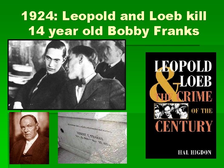 1924: Leopold and Loeb kill 14 year old Bobby Franks 1924: Leopold and Loeb kill 14 year old Bobby Franks