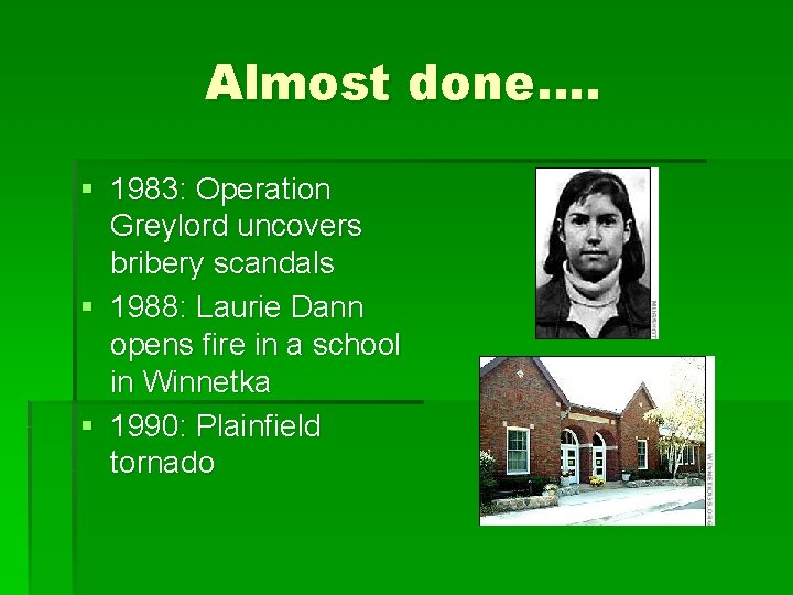 Almost done…. § 1983: Operation Greylord uncovers bribery scandals § 1988: Laurie Dann opens Almost done…. § 1983: Operation Greylord uncovers bribery scandals § 1988: Laurie Dann opens