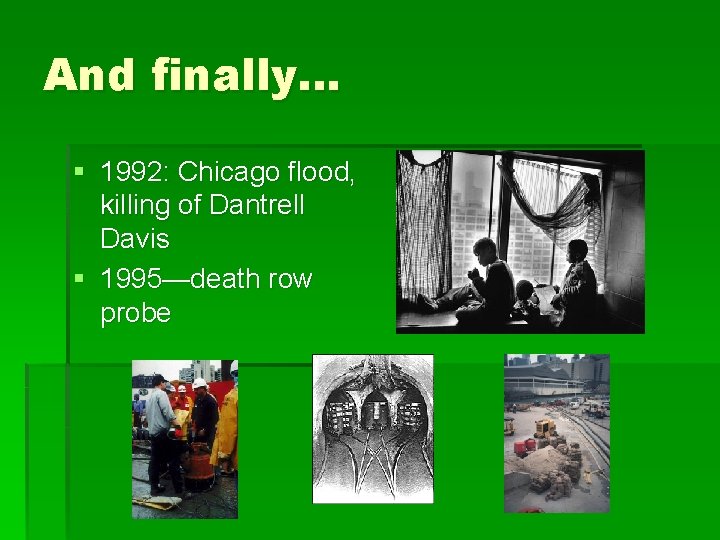 And finally… § 1992: Chicago flood, killing of Dantrell Davis § 1995—death row probe And finally… § 1992: Chicago flood, killing of Dantrell Davis § 1995—death row probe