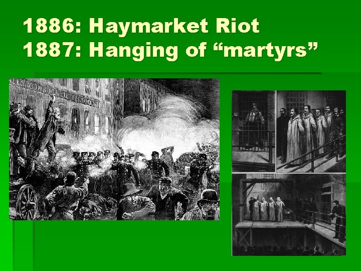1886: Haymarket Riot 1887: Hanging of “martyrs” 1886: Haymarket Riot 1887: Hanging of “martyrs”