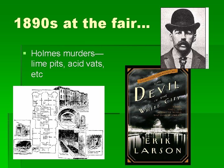 1890 s at the fair… § Holmes murders— lime pits, acid vats, etc 1890 s at the fair… § Holmes murders— lime pits, acid vats, etc
