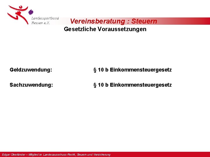 Vereinsberatung : Steuern Gesetzliche Voraussetzungen Geldzuwendung: § 10 b Einkommensteuergesetz Sachzuwendung: § 10 b