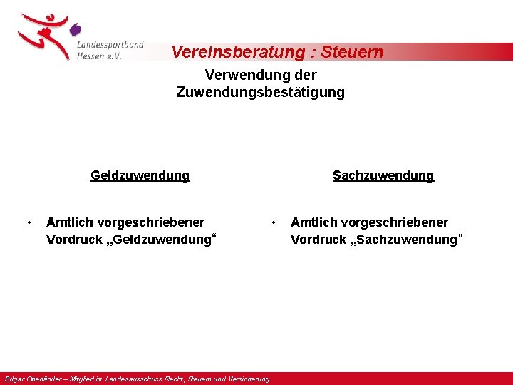 Vereinsberatung : Steuern Verwendung der Zuwendungsbestätigung Geldzuwendung • Amtlich vorgeschriebener Vordruck „Geldzuwendung“ Edgar Oberländer Vereinsberatung : Steuern Verwendung der Zuwendungsbestätigung Geldzuwendung • Amtlich vorgeschriebener Vordruck „Geldzuwendung“ Edgar Oberländer