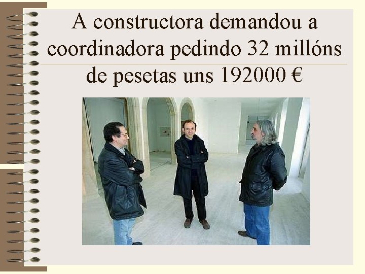 A constructora demandou a coordinadora pedindo 32 millóns de pesetas uns 192000 € 