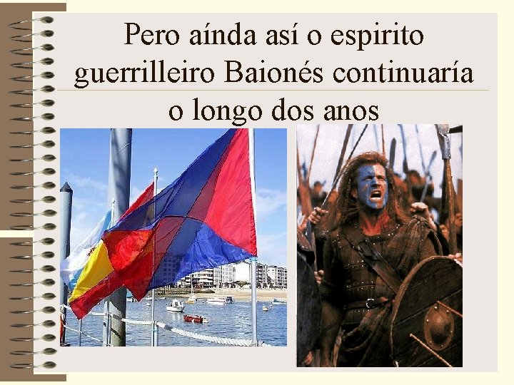 Pero aínda así o espirito guerrilleiro Baionés continuaría o longo dos anos 