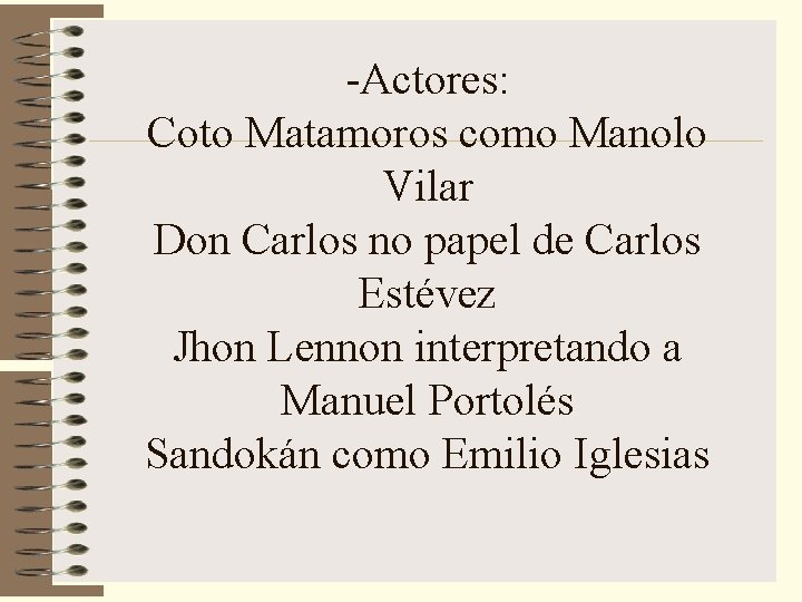 -Actores: Coto Matamoros como Manolo Vilar Don Carlos no papel de Carlos Estévez Jhon