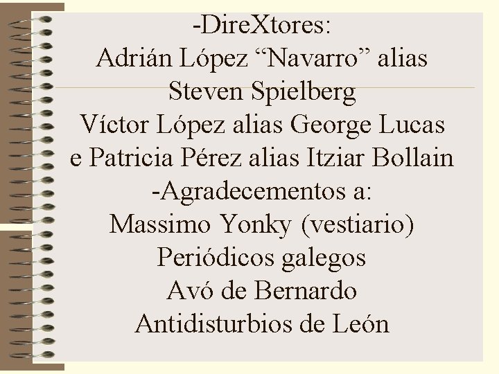 -Dire. Xtores: Adrián López “Navarro” alias Steven Spielberg Víctor López alias George Lucas e