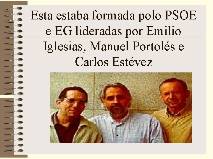 Esta estaba formada polo PSOE e EG lideradas por Emilio Iglesias, Manuel Portolés e