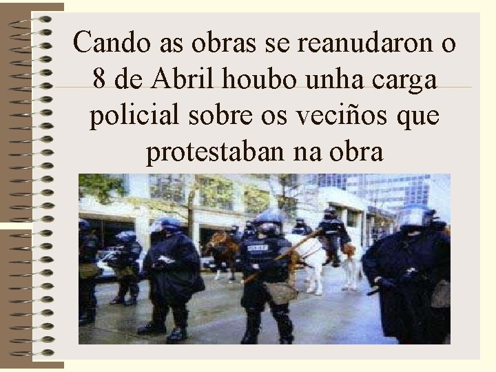 Cando as obras se reanudaron o 8 de Abril houbo unha carga policial sobre
