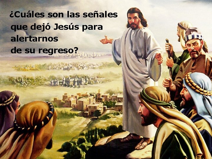  ¿Cuáles son las señales que dejó Jesús para alertarnos de su regreso? 