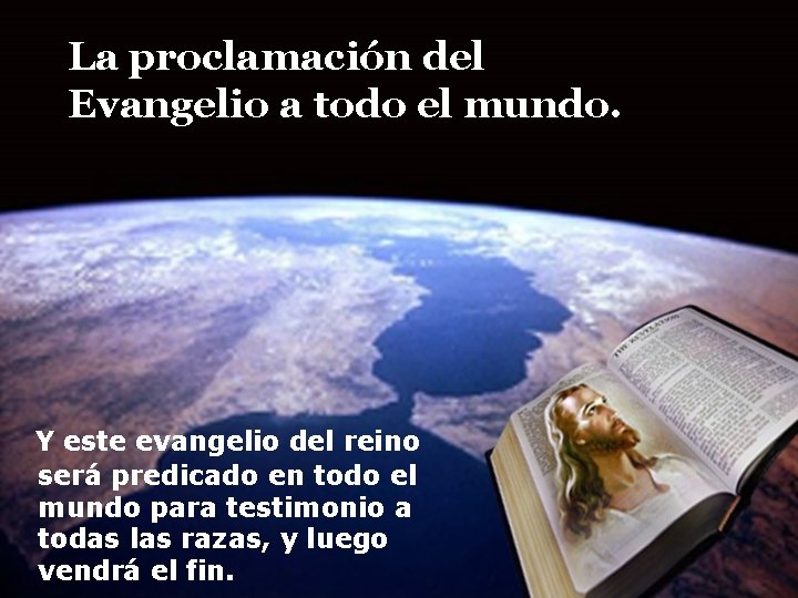 La proclamación del Evangelio a todo el mundo. Y este evangelio del reino será