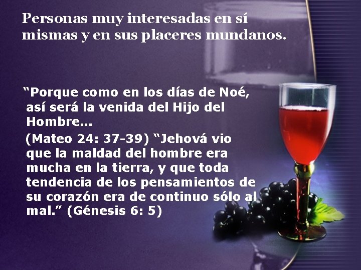 Personas muy interesadas en sí mismas y en sus placeres mundanos. “Porque como en