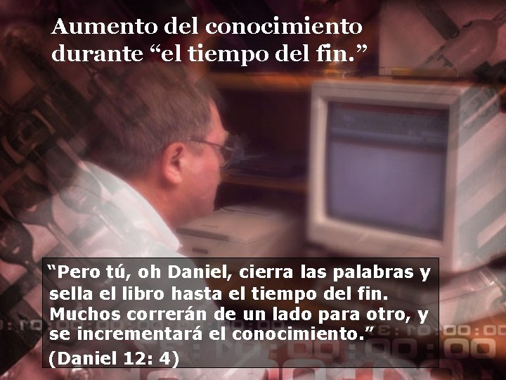 Aumento del conocimiento durante “el tiempo del fin. ” “Pero tú, oh Daniel, cierra