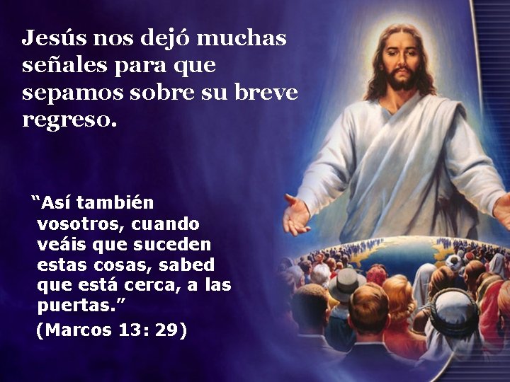 Jesús nos dejó muchas señales para que sepamos sobre su breve regreso. “Así también