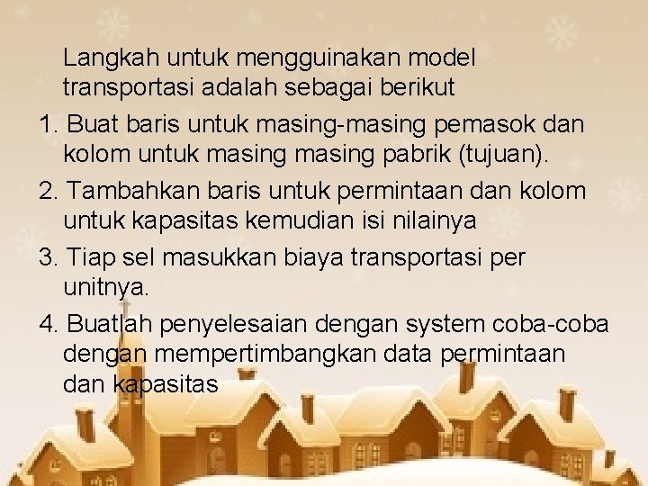 Langkah untuk mengguinakan model transportasi adalah sebagai berikut 1. Buat baris untuk masing-masing pemasok