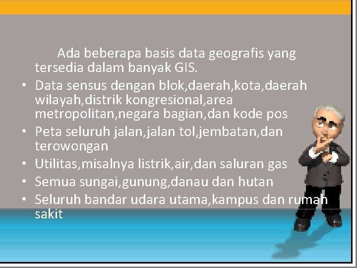  • • • Ada beberapa basis data geografis yang tersedia dalam banyak GIS.