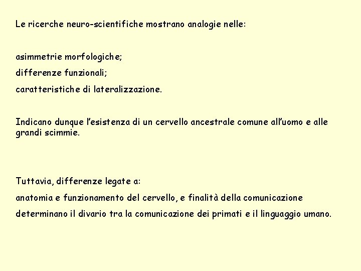 Le ricerche neuro-scientifiche mostrano analogie nelle: asimmetrie morfologiche; differenze funzionali; caratteristiche di lateralizzazione. Indicano