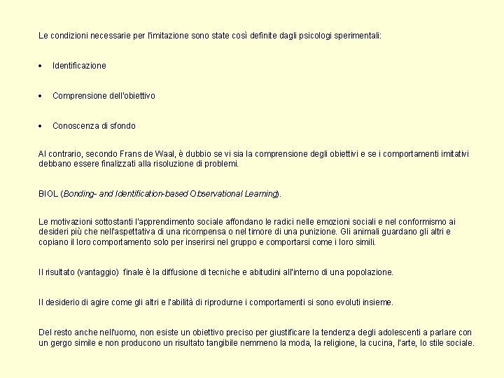 Le condizioni necessarie per l'imitazione sono state così definite dagli psicologi sperimentali: · Identificazione