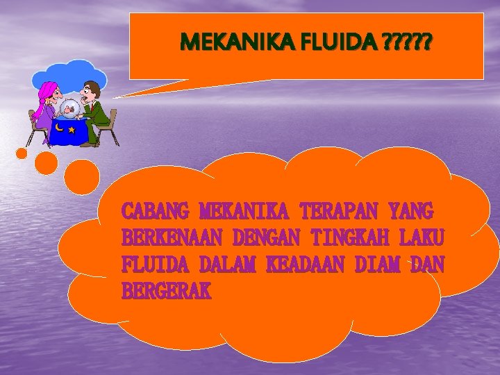 MEKANIKA FLUIDA ? ? ? CABANG MEKANIKA TERAPAN YANG BERKENAAN DENGAN TINGKAH LAKU FLUIDA