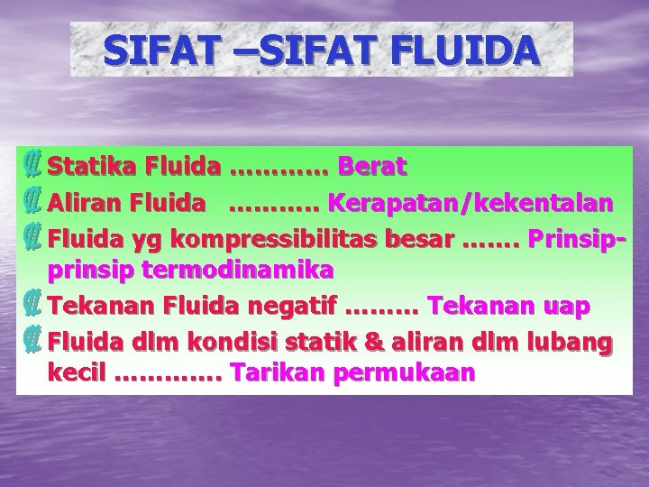 SIFAT –SIFAT FLUIDA ₡ Statika Fluida ………… Berat ₡ Aliran Fluida ………. . Kerapatan/kekentalan SIFAT –SIFAT FLUIDA ₡ Statika Fluida ………… Berat ₡ Aliran Fluida ………. . Kerapatan/kekentalan
