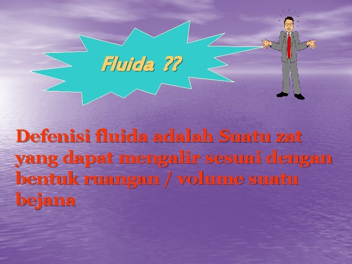 Fluida ? ? Defenisi fluida adalah Suatu zat yang dapat mengalir sesuai dengan bentuk