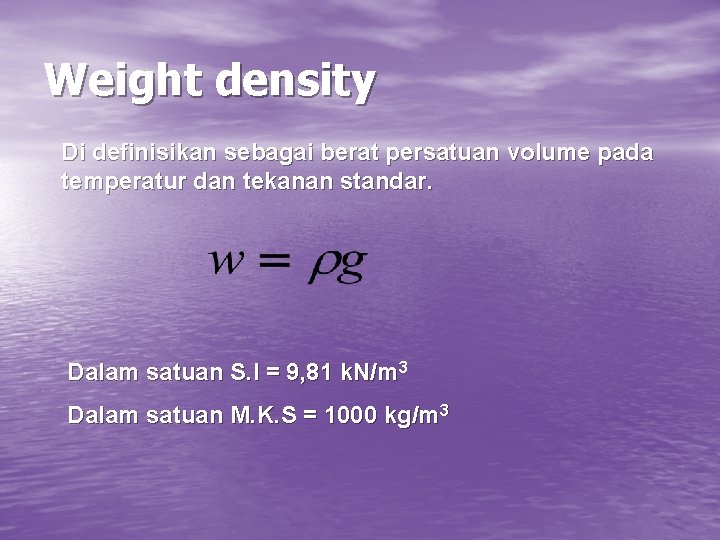 Weight density Di definisikan sebagai berat persatuan volume pada temperatur dan tekanan standar. Dalam