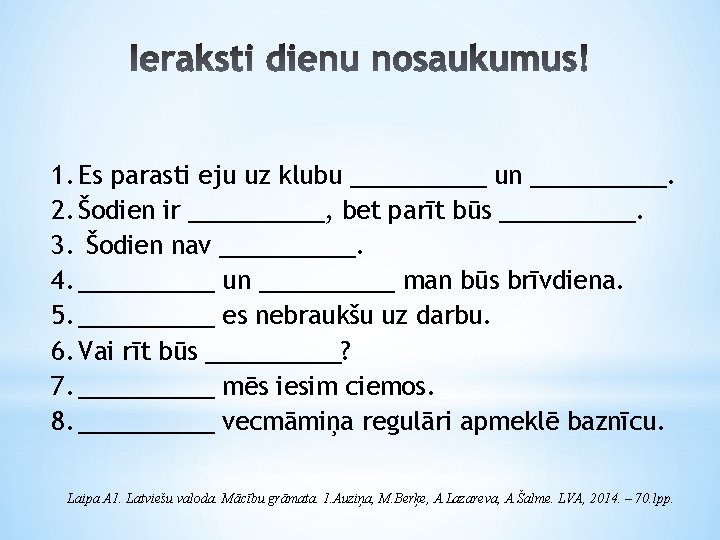 1. Es parasti eju uz klubu _____ un _____. 2. Šodien ir _____, bet