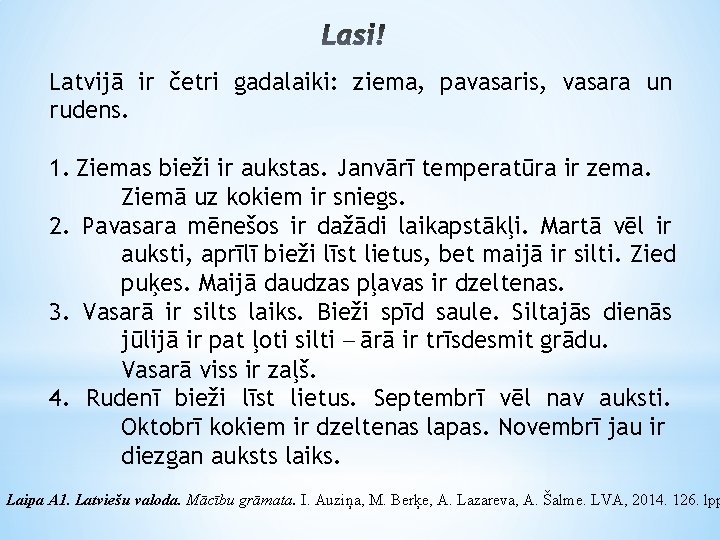 Latvijā ir četri gadalaiki: ziema, pavasaris, vasara un rudens. 1. Ziemas bieži ir aukstas.