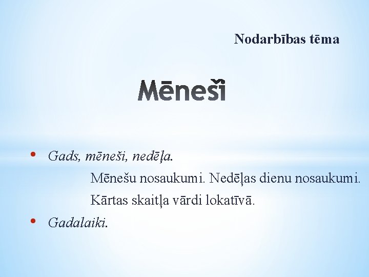 Nodarbības tēma • Gads, mēneši, nedēļa. Mēnešu nosaukumi. Nedēļas dienu nosaukumi. Kārtas skaitļa vārdi