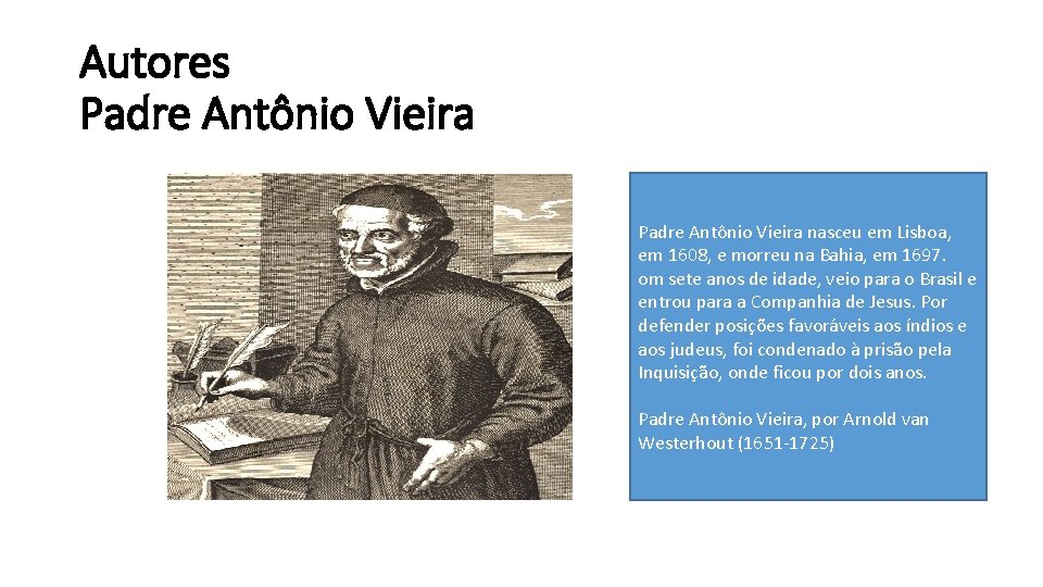 Autores Padre Antônio Vieira nasceu em Lisboa, em 1608, e morreu na Bahia, em