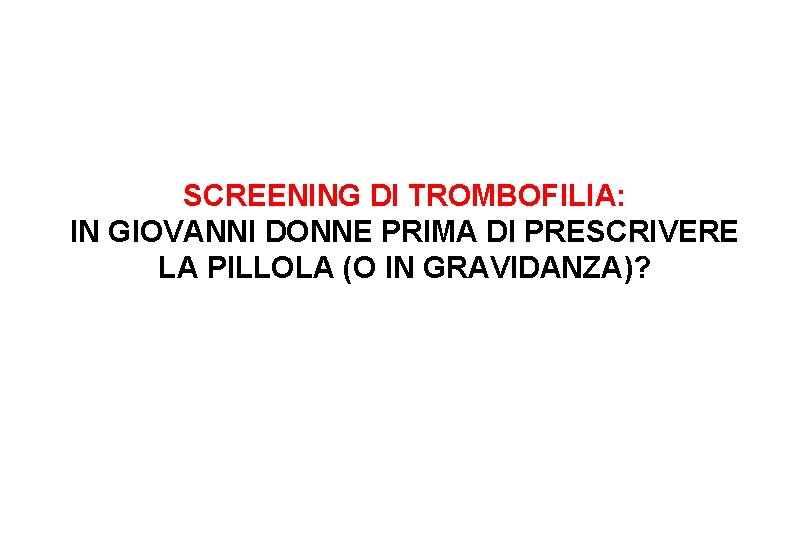 SCREENING DI TROMBOFILIA: IN GIOVANNI DONNE PRIMA DI PRESCRIVERE LA PILLOLA (O IN GRAVIDANZA)?