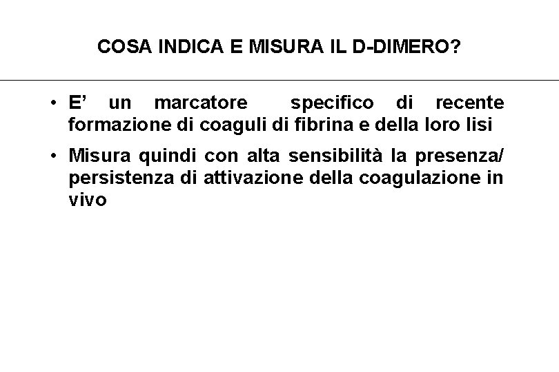 COSA INDICA E MISURA IL D-DIMERO? • E’ un marcatore specifico di recente formazione