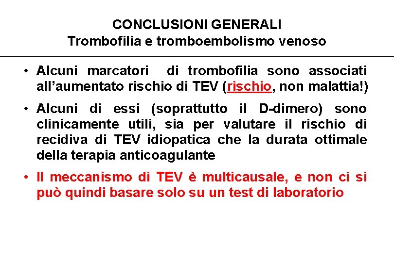 CONCLUSIONI GENERALI Trombofilia e tromboembolismo venoso • Alcuni marcatori di trombofilia sono associati all’aumentato