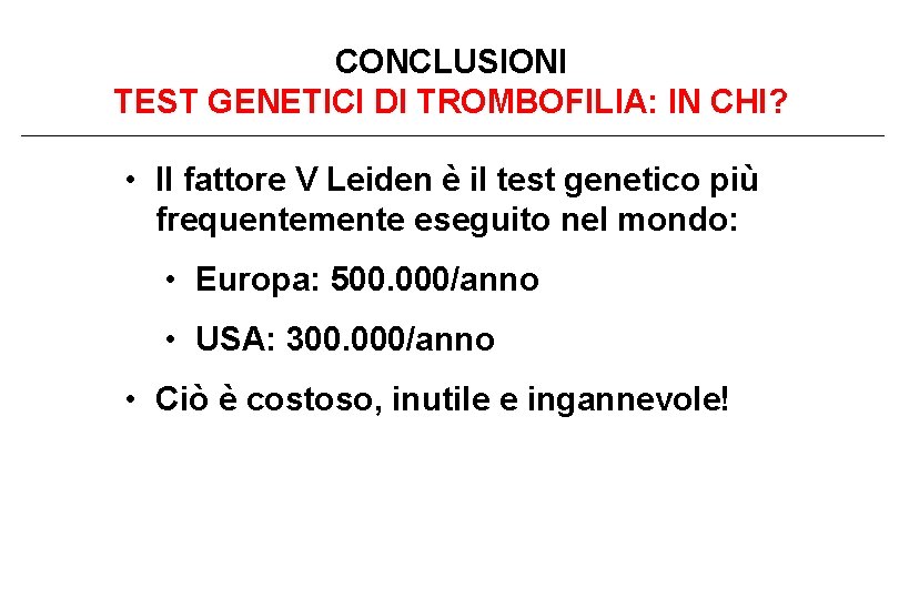 CONCLUSIONI TEST GENETICI DI TROMBOFILIA: IN CHI? • Il fattore V Leiden è il