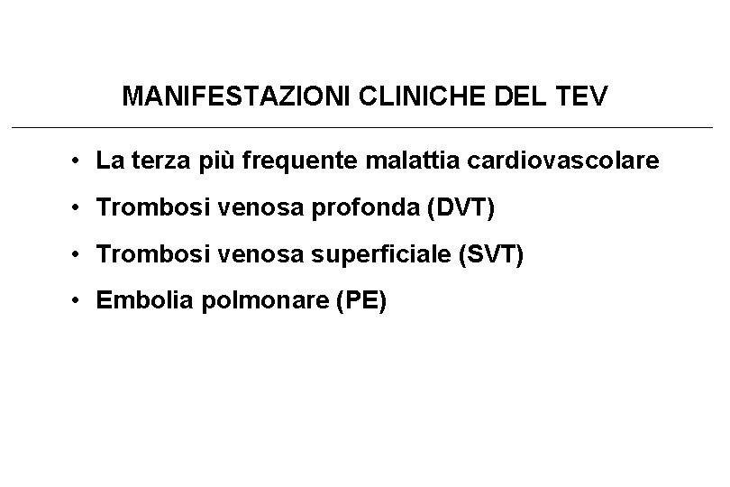 MANIFESTAZIONI CLINICHE DEL TEV • La terza più frequente malattia cardiovascolare • Trombosi venosa