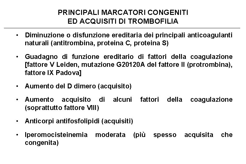 PRINCIPALI MARCATORI CONGENITI ED ACQUISITI DI TROMBOFILIA • Diminuzione o disfunzione ereditaria dei principali