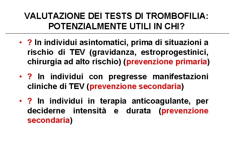 VALUTAZIONE DEI TESTS DI TROMBOFILIA: POTENZIALMENTE UTILI IN CHI? • ? In individui asintomatici,