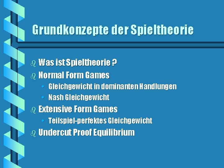 Grundkonzepte der Spieltheorie b Was ist Spieltheorie ? b Normal Form Games • Gleichgewicht Grundkonzepte der Spieltheorie b Was ist Spieltheorie ? b Normal Form Games • Gleichgewicht